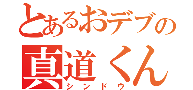 とあるおデブの真道くん（シンドウ）