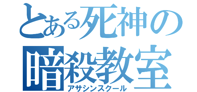 とある死神の暗殺教室（アサシンスクール）