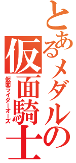 とあるメダルの仮面騎士（仮面ライダーオーズ）