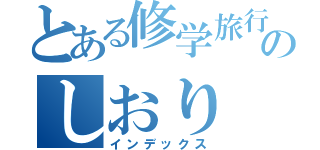 とある修学旅行のしおり（インデックス）