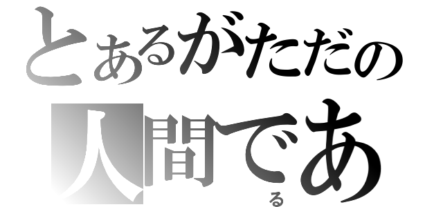 とあるがただの人間であ（　　　る）