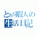 とある暇人の生活日記（）