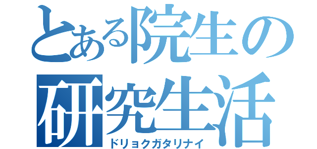 とある院生の研究生活（ドリョクガタリナイ）