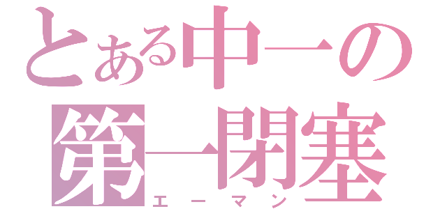 とある中一の第一閉塞（エーマン）