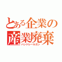 とある企業の産業廃棄物（ハンドレールガン）