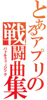 とあるアプリの戦闘曲集（バトルミュージック）