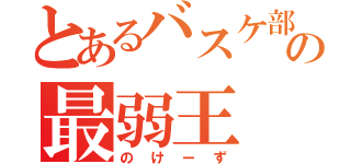 とあるバスケ部の最弱王（のけーず）