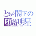 とある閣下の堕落明星（おちたみょうじょう）