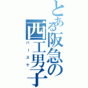 とある阪急の西工男子（バースケ）