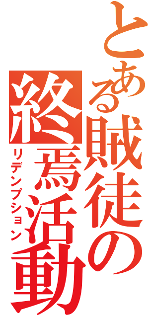 とある賊徒の終焉活動（リデンプション）