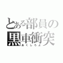 とある部員の黒車衝突（あくしろよ）