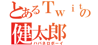 とあるＴｗｉｔｔｅｒの健太郎（ハバネロボーイ）