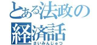 とある法政の経済話（さいみんじゅつ）