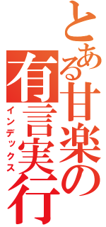 とある甘楽の有言実行（インデックス）