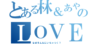 とある林＆あやかのＬＯＶＥＲＳ（なぜそんなにいちゃつく？）