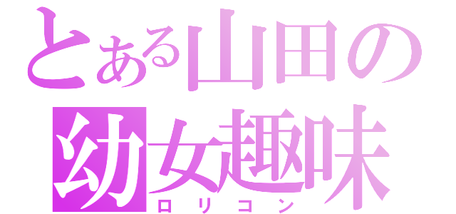 とある山田の幼女趣味（ロリコン）