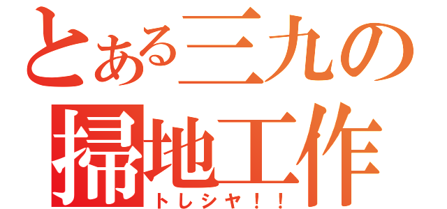 とある三九の掃地工作（トしシヤ！！）