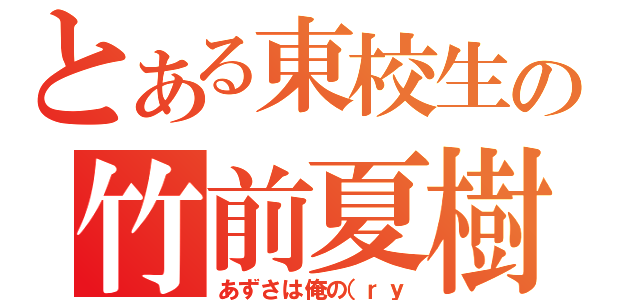 とある東校生の竹前夏樹（あずさは俺の（ｒｙ）