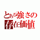 とある強さの存在価値（）