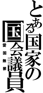 とある国家の国会議員（愛国無罪）