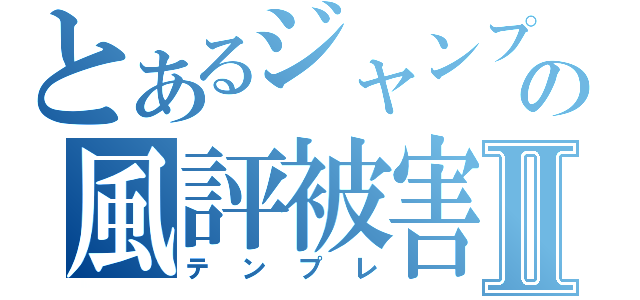 とあるジャンプの風評被害Ⅱ（テンプレ）