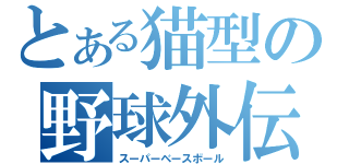 とある猫型の野球外伝（スーパーベースボール）