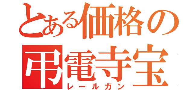 とある価格の弔電寺宝（レールガン）