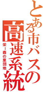 とある市バスの高速系統（栄ー森の里団地）