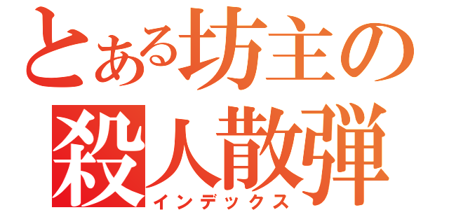 とある坊主の殺人散弾（インデックス）