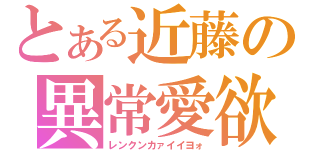 とある近藤の異常愛欲（レンクンカァイイヨォ）