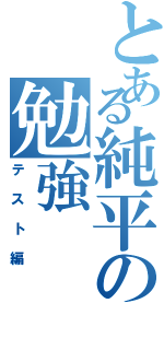 とある純平の勉強（テスト編）