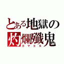 とある地獄の灼爛殲鬼（カマエル）