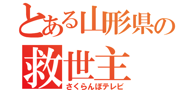 とある山形県の救世主（さくらんぼテレビ）