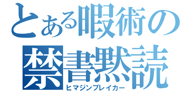 とある暇術の禁書黙読（ヒマジンブレイカー）