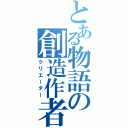 とある物語の創造作者（クリエーター）