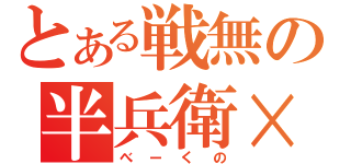 とある戦無の半兵衛×くのいち（べーくの）