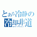 とある冷静の冷却非道（セイリーアクション）