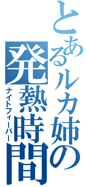 とあるルカ姉の発熱時間（ナイトフィーバー）