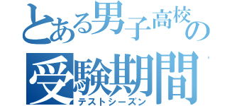 とある男子高校生の受験期間（テストシーズン）