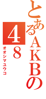 とあるＡＫＢの４８（オオシマユウコ）