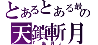 とあるとある最後の天鎖斬月（『無月』）