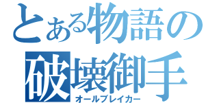 とある物語の破壊御手（オールブレイカー）