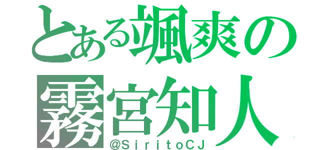 とある颯爽の霧宮知人（＠ＳｉｒｉｔｏＣＪ）