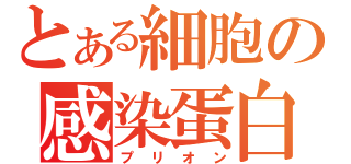 とある細胞の感染蛋白（プリオン）