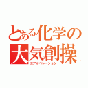 とある化学の大気創操（エアオペレーション）