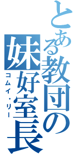 とある教団の妹好室長（コムイ・リー）