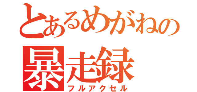 とあるめがねの暴走録（フルアクセル）