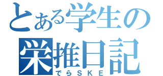 とある学生の栄推日記（でらＳＫＥ）