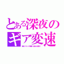 とある深夜のギア変速（強化クラッチ搭載！彼女も満足！）