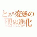 とある変態の限界進化（エヴォリミット）